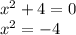 x {}^{2} + 4 = 0 \\ {x}^{2} = - 4