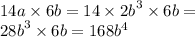 14a \times 6b = 14 \times {2b}^{3} \times 6b = \\ {28b}^{3} \times 6b = 168 {b}^{4}