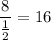 \displaystyle {8\over{\frac{1}{2}}} = 16