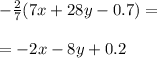 - \frac{2}{7} (7x + 28y - 0.7) = \\ \\ = - 2x - 8y + 0.2