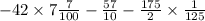 - 42 \times 7 \frac{7}{100} - \frac{57}{10} - \frac{175}{2} \times \frac{1}{125}