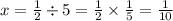 x = \frac{1}{2} \div 5 = \frac{1}{2} \times \frac{1}{5} = \frac{1}{10}