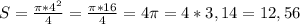 S=\frac{\pi*4^{2}}{4}=\frac{\pi*16}{4}=4\pi =4*3,14=12,56