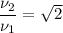 \dfrac{\nu_2}{\nu_1} = \sqrt{2}