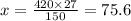 x = \frac{420 \times 27}{150} = 75.6