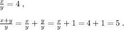 \frac{x}{y}=4\; ,\\\\\frac{x+y}{y}=\frac{x}{y}+\frac{y}{y}=\frac{x}{y}+1=4+1=5\; .