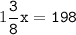 1\tt\displaystyle\frac{3}{8}x=198\\\\