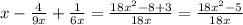 x-\frac{4}{9x}+\frac{1}{6x}= \frac{18x^{2} -8+3}{18x} = \frac{18x^{2}-5 }{18x}