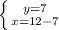 \left \{ {{y=7} \atop {x=12-7}} \right.