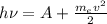 h\nu=A+\frac{m_{e}v^{2}}{2}