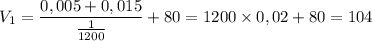 V_1 = \dfrac{0,005 + 0,015}{\frac{1}{1200}} + 80 = 1200\times0,02 + 80 = 104
