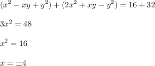 \displaystyle (x^2-xy+y^2)+(2x^2+xy-y^2)=16+32\\\\3x^2=48\\\\x^2=16\\\\x= \pm 4