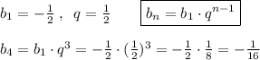 b_1=-\frac{1}{2}\; ,\; \; q=\frac{1}{2}\qquad \boxed {b_{n}=b_1\cdot q^{n-1}}\\\\b_4=b_1\cdot q^3=-\frac{1}{2}\cdot (\frac{1}{2})^3=-\frac{1}{2}\cdot \frac{1}{8}=-\frac{1}{16}