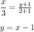 \dfrac{x}{3} =\frac{y+1}{2+1} \\\\y = x - 1