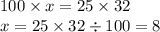 100 \times x = 25 \times 32 \\ x = 25 \times 32 \div 100 = 8