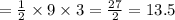 = \frac{1}{2} \times 9 \times 3 = \frac{27}{2} = 13.5