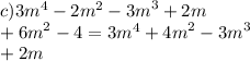 c)3 {m}^{4} - 2 {m}^{2} - {3m}^{3} + 2m \\ + {6m}^{2} - 4 = 3 {m}^{4} + {4m}^{2} - {3m}^{3} \\ + 2m