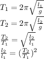 T_{1} =2\pi \sqrt{\frac{l_{1}}{g} } \\T_{2} =2\pi \sqrt{\frac{l_{2}}{g} }\\\frac{T_{2}}{T_{1}} = \sqrt{\frac{l_{2} }{l_{1} } } \\\frac{l_{2} }{l_{1} } =(\frac{T_{2}}{T_{1}}) ^{2}