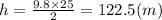 h = \frac{9.8 \times 25}{2} = 122.5(m)