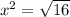 {x}^{2} = \sqrt{16}