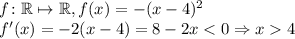 f\colon \mathbb{R} \mapsto \mathbb{R}, f(x) = -(x-4)^2\\f'(x) = -2(x-4) = 8 - 2x < 0 \Rightarrow x 4