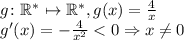 g\colon \mathbb{R}^* \mapsto \mathbb{R}^*, g(x) = \frac{4}{x}\\g'(x) = -\frac{4}{x^2} < 0 \Rightarrow x \neq 0