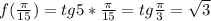 f(\frac{\pi }{15})=tg 5*\frac{\pi }{15} =tg \frac{\pi }{3} =\sqrt{3}