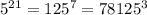 5^{21}= 125^{7} = 78125^3