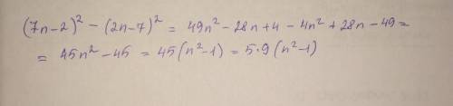 Доказать что при любом целом n значение выражения (7n-2)^2-(2n-7) ^2делится на 5; делится на 9 : : :