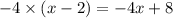 - 4 \times (x - 2) = - 4x + 8