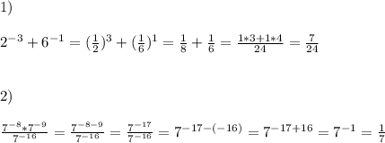 1)\\\\2^{-3}+6^{-1}=(\frac{1}{2})^3+(\frac{1}{6})^1=\frac{1}{8}+\frac{1}{6}=\frac{1*3+1*4}{24}=\frac{7}{24}\\\\\\2)\\\\\frac{7^{-8}*7^{-9}}{7^{-16}}=\frac{7^{-8-9}}{7^{-16}}=\frac{7^{-17}}{7^{-16}}=7^{-17-(-16)}=7^{-17+16}=7^{-1}=\frac{1}{7}