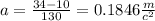 a = \frac{34 - 10}{130} = 0.1846 \frac{m}{c ^{2} }
