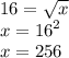 16 = \sqrt{x} \\ x = {16}^{2} \\ x = 256