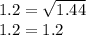 1.2 = \sqrt{1.44} \\ 1.2 = 1.2