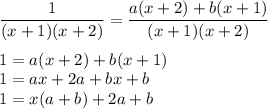 \dfrac{1}{(x+1)(x+2)} = \dfrac{a(x+2) + b(x+1)}{(x+1)(x+2)}\\\\1 = a(x+2) + b(x+1)\\1 = ax + 2a + bx + b\\1 = x(a+b) + 2a + b