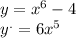 y = {x}^{6} - 4 \\ {y}^{.} = 6 { {x}}^{5}