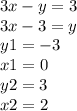 3x - y = 3 \\ 3x - 3 = y \\ y1 = - 3 \\ x1 = 0 \\ y2 = 3 \\ x2 = 2