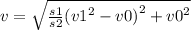 v = \sqrt{ \frac{s1}{s2}( {v1}^{2} - {v0)}^{2} + {v0}^{2} }