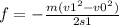 f = - \frac{m( {v1}^{2} - {v0}^{2} ) }{2s1}