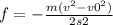 f = - \frac{m( {v}^{2} - {v0}^{2} ) }{2s2}