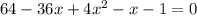 64 - 36x + 4{x}^{2} - x - 1 = 0