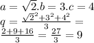 a = \sqrt{2} .b = 3.c = 4 \\ q = \frac{ { \sqrt{2} }^{2} + {3}^{2} + {4}^{2} }{3} = \\ \frac{2 + 9 + 16}{3} = \frac{27}{3} = 9