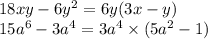 18xy - 6 {y}^{2} = 6y(3x - y) \\ 15 {a}^{6} - 3 {a}^{4} = 3 {a}^{4} \times (5 {a}^{2} - 1)