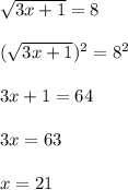 \sqrt{3x+1} =8\\\\(\sqrt{3x+1})^{2}=8^{2}\\\\3x+1=64\\\\3x=63\\\\x=21