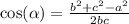 \cos( \alpha ) = \frac{ {b}^{2} + {c}^{2} - {a}^{2} }{2bc}