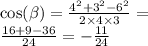 \cos( \beta ) = \frac{ {4}^{2} + {3}^{2} - {6}^{2} }{2 \times 4 \times 3} = \\ \frac{16 + 9 - 36}{24} = - \frac{11}{24}