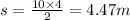 s = \frac{10 \times 4}{2} =4.47m
