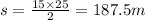 s = \frac{15 \times 25}{2} = 187.5m