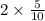 2 \times \frac{5}{10}