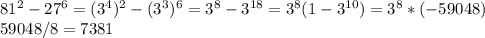 81^{2} -27^{6} =(3^4)^2-(3^3)^6=3^{8}-3^{18}=3^{8}(1-3^{10})=3^8*(-59048)\\59048/8=7381